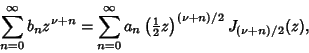 \begin{displaymath}
\sum_{n=0}^\infty b_nz^{\nu+n}=\sum_{n=0}^\infty a_n\left({{\textstyle{1\over 2}}z}\right)^{(\nu+n)/2}J_{(\nu+n)/2}(z),
\end{displaymath}