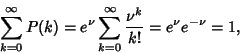 \begin{displaymath}
\sum_{k=0}^\infty P(k) = e^\nu \sum_{k=0}^\infty {\nu^k\over k!} = e^\nu e^{-\nu} = 1,
\end{displaymath}