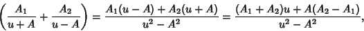 \begin{displaymath}
\left({{A_1\over u+A}+{A_2 \over u-A}}\right)= {A_1(u-A)+A_2(u+A)\over u^2-A^2} = {(A_1+A_2)u+A(A_2-A_1)\over u^2-A^2},
\end{displaymath}
