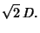 $\displaystyle \sqrt{2}\,D.$