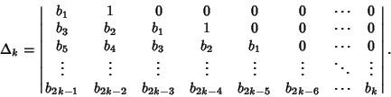 \begin{displaymath}
\Delta_k=\left\vert\matrix{
b_1 & 1 & 0 & 0 & 0 & 0 & \cdots...
... b_{2k-4} & b_{2k-5} & b_{2k-6} & \cdots & b_k\cr}\right\vert.
\end{displaymath}