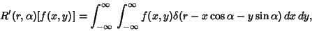 \begin{displaymath}
R'(r, \alpha)[f(x, y)]=\int_{-\infty}^\infty{}\int_{-\infty}^\infty{}f(x,y) \delta(r-x\cos\alpha-y\sin\alpha)\,dx\,dy,
\end{displaymath}