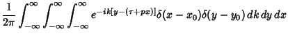 $\displaystyle {1\over 2\pi} \int_{-\infty}^\infty \int_{-\infty}^\infty \int_{-\infty}^\infty e^{-ik[y-(\tau+px)]} \delta(x-x_0)\delta(y-y_0)\,dk\,dy\,dx$
