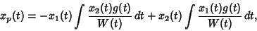 \begin{displaymath}
x_p(t)=-x_1(t)\int{x_2(t)g(t)\over W(t)}\,dt+x_2(t)\int {x_1(t)g(t)\over W(t)}\,dt,
\end{displaymath}