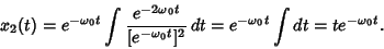 \begin{displaymath}
x_2(t) = e^{-{\omega_0}t} \int{e^{-2{\omega_0}t}\over [e^{-{...
...0}t}]^2}\, dt = e^{-{\omega_0}t} \int dt = t e^{-{\omega_0}t}.
\end{displaymath}