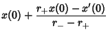 $\displaystyle x(0)+{r_+x(0)-x'(0)\over r_--r_+}$