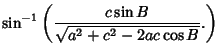 $\displaystyle \sin^{-1}\left({c\sin B\over\sqrt{a^2+c^2-2ac\cos B}}.\right)$