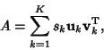 \begin{displaymath}
A=\sum_{k=1}^K s_k{\bf u}_k{\bf v}_k^{\rm T},
\end{displaymath}