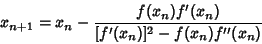\begin{displaymath}
x_{n+1}=x_n-{f(x_n)f'(x_n)\over [f'(x_n)]^2-f(x_n)f''(x_n)}
\end{displaymath}