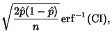 $\displaystyle \sqrt{2\hat p(1-\hat p)\over n}\mathop{\rm erf}\nolimits ^{-1}(\mathop{\rm CI}\nolimits ),$