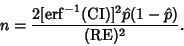 \begin{displaymath}
n={2[\mathop{\rm erf}\nolimits ^{-1}(\mathop{\rm CI}\nolimits )]^2\hat p(1-\hat p)\over (\mathop{\rm RE})^2}.
\end{displaymath}
