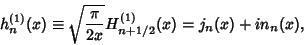 \begin{displaymath}
h_n^{(1)}(x) \equiv \sqrt{\pi\over 2x} H_{n+1/2}^{(1)}(x) = j_n(x)+in_n(x),
\end{displaymath}