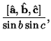 $\displaystyle {[\hat {\bf a},\hat {\bf b},\hat {\bf c}]\over \sin b\sin c},$
