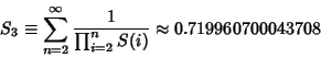 \begin{displaymath}
S_3\equiv \sum_{n=2}^\infty {1\over\prod_{i=2}^n S(i)}\approx 0.719960700043708
\end{displaymath}