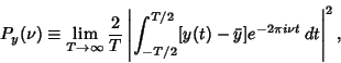 \begin{displaymath}
P_y(\nu)\equiv\lim_{T\to\infty} {2\over T} \left\vert{\int_{-T/2}^{T/2} [y(t)-\bar y]e^{-2\pi i\nu t}\,dt}\right\vert^2,
\end{displaymath}