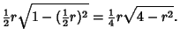 $\displaystyle {\textstyle{1\over 2}}r\sqrt{1-({\textstyle{1\over 2}}r)^2} = {\textstyle{1\over 4}}r\sqrt{4-r^2}.$