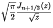 $\displaystyle \sqrt{\pi\over 2}{J_{n+1/2}(z)\over\sqrt{z}}$