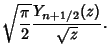 $\displaystyle \sqrt{\pi\over 2}{Y_{n+1/2}(z)\over\sqrt{z}}.$
