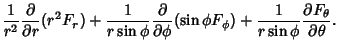 $\displaystyle {1\over r^2}{\partial\over\partial r} (r^2 F_r) + {1\over r\sin\p...
...} (\sin\phi F_\phi) + {1\over r\sin\phi}{\partial F_\theta\over\partial\theta}.$
