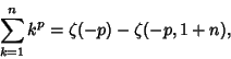 \begin{displaymath}
\sum_{k=1}^n k^p = \zeta(-p)-\zeta(-p,1+n),
\end{displaymath}