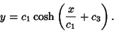 \begin{displaymath}
y=c_1\cosh\left({{x\over c_1}+c_3}\right).
\end{displaymath}