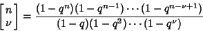 \begin{displaymath}
\left[{\matrix{n\cr \nu\cr}}\right] = {(1-q^n)(1-q^{n-1})\cdots (1-q^{n-\nu+1})\over (1-q)(1-q^2)\cdots (1-q^\nu)}
\end{displaymath}