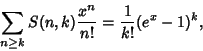 \begin{displaymath}
\sum_{n\geq k} S(n,k) {x^n\over n!}={1\over k!}(e^x-1)^k,
\end{displaymath}
