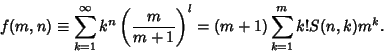\begin{displaymath}
f(m, n)\equiv \sum_{k=1}^\infty k^n\left({m\over m+1}\right)^l = (m+1)\sum_{k=1}^m k! S(n,k)m^k.
\end{displaymath}