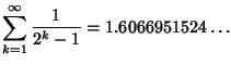 $\displaystyle \sum_{k=1}^\infty {1\over 2^k-1}=1.6066951524\ldots$