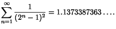 $\displaystyle \sum_{n=1}^\infty {1\over(2^n-1)^2}=1.1373387363\ldots.$
