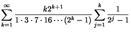 $\displaystyle \sum_{k=1}^\infty {k 2^{k+1}\over 1\cdot 3\cdot 7\cdot 16\cdots(2^k-1)} \sum_{j=1}^k {1\over 2^j-1}$