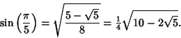\begin{displaymath}
\sin\left({ \pi\over 5}\right)= \sqrt{5-\sqrt{5}\over 8}={\textstyle{1\over 4}}\sqrt{10-2\sqrt{5}}.
\end{displaymath}