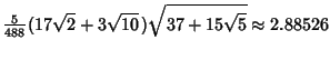 $\displaystyle {\textstyle{5\over 488}}(17\sqrt{2}+3\sqrt{10}\,)\sqrt{37+15\sqrt{5}} \approx 2.88526$