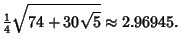 $\displaystyle {\textstyle{1\over 4}}\sqrt{74+30\sqrt{5}} \approx 2.96945.$