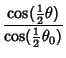 $\displaystyle {\cos({\textstyle{1\over 2}}\theta)\over\cos({\textstyle{1\over 2}}\theta_0)}$
