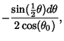 $\displaystyle -{\sin({\textstyle{1\over 2}}\theta)d\theta\over 2\cos(\theta_0)},$