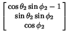 $\displaystyle \left[\begin{array}{c}\cos\theta_2\sin\phi_2-1\\  \sin\theta_2\sin\phi_2\\  \cos\phi_2\end{array}\right]$