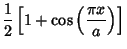 $\displaystyle {1\over 2}\left[{1+\cos\left({\pi x\over a}\right)}\right]$