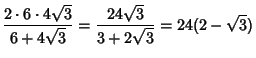 $\displaystyle {2\cdot 6\cdot 4\sqrt{3}\over 6+4\sqrt{3}} = {24\sqrt{3}\over 3+2\sqrt{3}} = 24(2-\sqrt{3})$