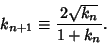 \begin{displaymath}
k_{n+1}\equiv {2\sqrt{k_n}\over 1+k_n}.
\end{displaymath}