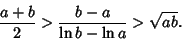 \begin{displaymath}
{a+b\over 2} > {b-a\over\ln b-\ln a} > \sqrt{ab}.
\end{displaymath}