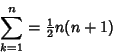 \begin{displaymath}
\sum_{k=1}^n = {\textstyle{1\over 2}}n(n+1)
\end{displaymath}