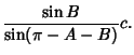 $\displaystyle {\sin B\over\sin(\pi-A-B)}c.$