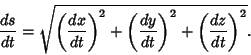 \begin{displaymath}
{ds\over dt}=\sqrt{\left({dx\over dt}\right)^2+\left({dy\over dt}\right)^2+\left({dz\over dt}\right)^2}.
\end{displaymath}