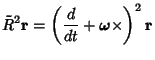 $\displaystyle {\tilde R}^2 {\bf r} = \left({{d \over dt}+ \boldsymbol{\omega}\times}\right)^2 {\bf r}$