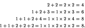 \begin{eqnarray*}
2+2=2\times 2&=&4\\
1+2+3=1\times 2\times 3&=&6\\
1+1+2+4...
...times 4&=&8\\
1+1+2+2+2=1\times 1\times 2\times 2\times 2&=&8.
\end{eqnarray*}