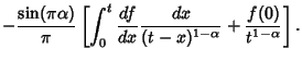 $\displaystyle -{\sin(\pi\alpha)\over\pi}\left[{\int_0^t{df\over dx} {dx\over(t-x)^{1-\alpha}} + {f(0)\over t^{1-\alpha}}}\right].$
