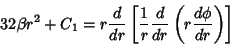 \begin{displaymath}
32\beta r^2+C_1=r{d\over dr}\left[{{1\over r}{d\over dr}\left({r {d\phi\over dr}}\right)}\right]
\end{displaymath}