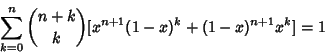 \begin{displaymath}
\sum_{k=0}^n {n+k\choose k}[x^{n+1}(1-x)^k+(1-x)^{n+1}x^k]=1
\end{displaymath}