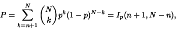 \begin{displaymath}
P=\sum_{k=n+1}^N {N\choose k}p^k(1-p)^{N-k}=I_p(n+1,N-n),
\end{displaymath}